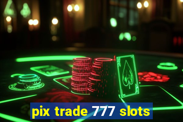 pix trade 777 slots